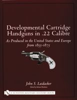 Developmental Cartridge Handguns in .22 Calibre: As Produced in the United States and Europe from 1855-1875 0764318659 Book Cover