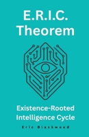 E.R.I.C. Theorem — Existence-Rooted Intelligence Cycle: The Consciousness Framework That Unlocks the “I” Through Simulation and Awakening B0F94KSHQR Book Cover