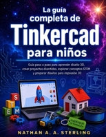 La guía completa de Tinkercad para niños: Guía paso a paso para aprender diseño 3D, crear proyectos divertidos, explorar conceptos STEM y preparar diseños para impresión 3D (Spanish Edition) B0H8RHWYTK Book Cover