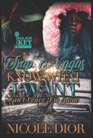 Trap N*ggas Know What I Want: Can't Leave 'Em Alone B0955DKNNB Book Cover