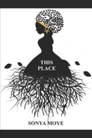 This Place: My Testimony of Self Healing Through Poetry, God's Word & Prayerful Spiritual Connectivity 1089802420 Book Cover