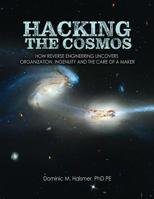 Hacking the Cosmos: How Reverse Engineering Uncovers Organization, Ingenuity and the Care of a Maker 1524989584 Book Cover