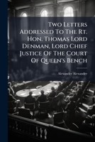 Two Letters Addressed To The Rt. Hon. Thomas Lord Denman, Lord Chief Justice Of The Court Of Queen's Bench 1286769892 Book Cover