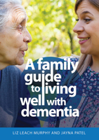 A Family Guide to Living Well with Dementia 1915713064 Book Cover