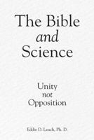 The Bible and Science: Unity not Opposition 149085388X Book Cover