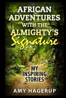 African Adventures with the Almighty's Signature: My Inspiring Stories 1511851821 Book Cover