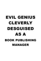 Evil Genius Cleverly Desguised As A Book Publishing Manager: Creative Book Publishing Manager Notebook, Book Publishing Managing/Organizer Journal ... | 6 x 9 Compact Size, 109 Blank Lined Pages 1699697647 Book Cover