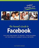 The Parent's Guide to Facebook: Tips and Strategies to Protect Your Children on the World's Largest Social Network 1453834559 Book Cover