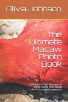 The Ultimate Macaw Photo Book: Looking through the eyes of these exotic long-tailed, colorful companion parrots B084DGPSK2 Book Cover