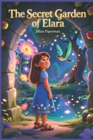The Secret Garden of Elara: A Magical Children’s Story about Wonder, Courage, and Kindness B0FQ5B4WG3 Book Cover