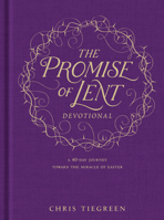 The Promise of Lent Devotional: A 40-Day Journey Toward the Miracle of Easter 1496419138 Book Cover