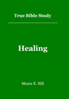 True Bible Study - Healing 1440413452 Book Cover