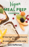 Vegan Meal Prep Cookbook: 50 Tasty Vegan Snacks and Desserts Recipes for weight loss and healthy eating 1914052412 Book Cover