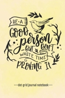 Be A Good Person: Inspirational  Dot Grid Blank Notebook Journal 6" x 9" 1670076598 Book Cover