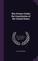 War Powers under the Constitution of the United States Military Arrests Reconstruction and Milita 1240101147 Book Cover