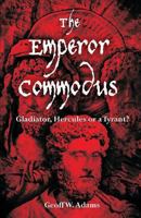 The Emperor Commodus: Gladiator, Hercules or a Tyrant? 1612337228 Book Cover