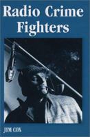 Radio Crime Fighters: Over 300 Programs from the Golden Age 0786443243 Book Cover