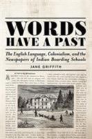 Words Have a Past: The English Language, Colonialism, and the Newspapers of Indian Boarding Schools 1487521553 Book Cover