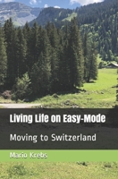 Living Life on Easy-Mode: Moving to Switzerland B08PJPQLPK Book Cover