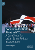 Dominican Political Rising in NYC: A Case Study for Urban Ethnic Political Incorporation 3032203309 Book Cover