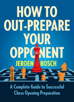 How to Out-Prepare Your Opponent: A Complete Guide to Successful Chess Opening Preparation 9056919997 Book Cover