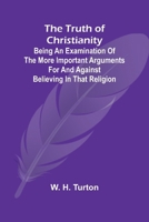 The Truth of Christianity Being an Examination of the More Important Arguments For and Against Believing in That Religion 9362511851 Book Cover
