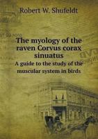 The Myology of the Raven (Corvus Corax Sinuatus.): A Guide to the Study of the Muscular System in Birds - Primary Source Edition 1016942788 Book Cover