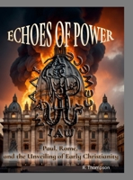 Echoes of Power: Paul, Rome, and the Unveiling of Early Christianity 1312091045 Book Cover