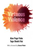 Virtuous Violence: Hurting and Killing to Create, Sustain, End, and Honor Social Relationships 1107458919 Book Cover