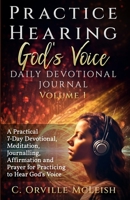 Practice Hearing God's Voice Daily Devotional Journal: A Practical 7-Day Devotional, Meditation, Journalling, Affirmation, and Prayer for Knowing God’s Voice 1958404969 Book Cover