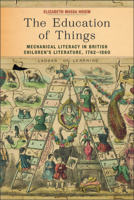 The Education of Things: Mechanical Literacy in British Children's Literature, 1762–1860 1625347553 Book Cover