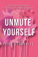 UNMUTE YOURSELF Dear 25 Year Old Me, Silence Is No Longer An Option B0GF3PL5L7 Book Cover