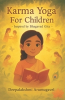 Karma Yoga for Children - Inspired by Bhagavad Gita: Story of a Young Child's Journey of Selfless Action, Duty, Detachment and Humble Leadership B0G3M6M1T2 Book Cover