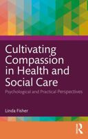 Cultivating Compassion in Health and Social Care: Psychological and Practical Perspectives 1032547308 Book Cover