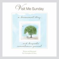 Visit Me Sunday : A Bereavement Story and Keepsake Remembrance Journal 0975592882 Book Cover