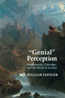 "Genial" Perception: Wordsworth, Coleridge and the Myth of Genius in the Long Eighteenth Century 1638040222 Book Cover