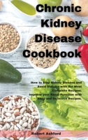 Chronic Kidney Disease Cookbook: How to Stop kidney Disease and Avoid Dialysis with the Most Complete Recipes. Improve your Renal Function with Easy and Delicious Recipes. 1802234950 Book Cover