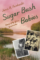 Sugar Bush Babies: Stories of My Ojibwe Grandmother 1517919029 Book Cover