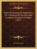 Papers Respecting The Negotiation For A Renewal Of The East-India Company's Exclusive Privileges 110430418X Book Cover