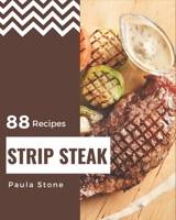 88 Strip Steak Recipes: A Strip Steak Cookbook Everyone Loves! B08P1CFG8X Book Cover