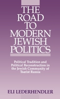 The Road to Modern Jewish Politics: Political Tradition and Political Reconstruction in the Jewish Community of Tsarist Russia (Studies in Jewish Hi) B001DQ7USA Book Cover