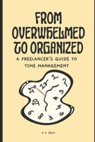 From Overwhelmed to Organized: A Freelancer's Guide to Time Management B0C1J2GSGW Book Cover