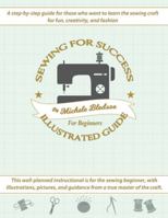 Sewing for Success An Illustrated Guide for Beginners 1943829497 Book Cover