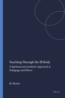 Teaching Through the Ill Body: A Spiritual and Aesthetic Approach to Pedagogy and Illness 9087904304 Book Cover