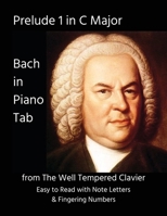 Prelude 1 in C Major: from The Well Tempered Clavier - Bach in Piano Tab - Easy to Read with Note Letters & Fingering Numbers B0H9Y29J59 Book Cover
