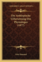 Die Aethiopische Uebersetzung Des Physiologus (1877) 1168407540 Book Cover