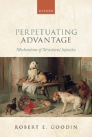Perpetuating Advantage: Mechanisms of Structural Injustice 019288820X Book Cover