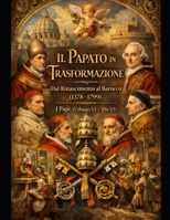 Il Papato in Trasformazione: Dal Rinascimento al Barocco (1378–1799) I Papi (Urbano VI – Pio VI) (Italian Edition) B0GG2TQD9S Book Cover