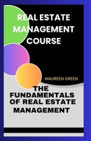 REAL ESTATE MANAGEMENT COURSE: The Fundamentals of Real Estate Management B0C63RJ6XL Book Cover