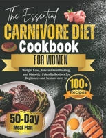 The Essential Carnivore Diet Cookbook for Women: Weight Loss, Intermittent Fasting, and Diabetic-Friendly Recipes for Beginners and Seniors over 50 (Women's Health Books) B0CNLVZ6JF Book Cover